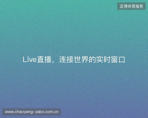 Live直播，连接世界的实时窗口